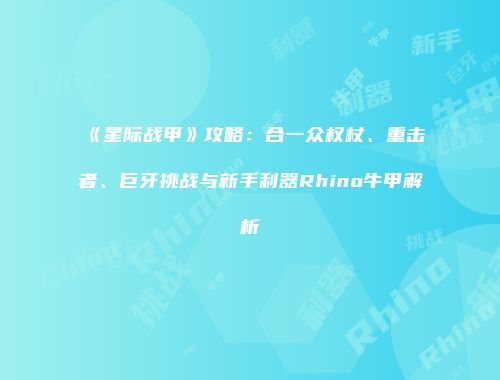 《星际战甲》攻略：合一众权杖、重击者、巨牙挑战与新手利器Rhino牛甲解析