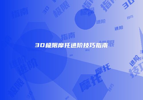 3D极限摩托进阶技巧指南