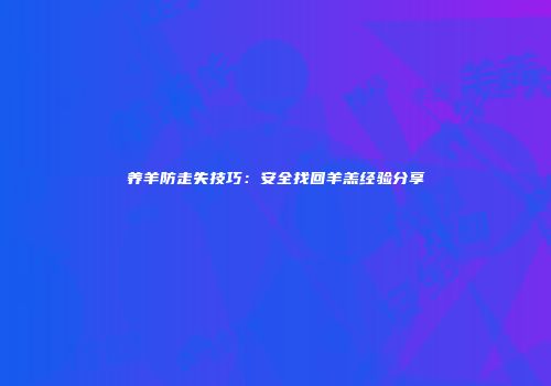养羊防走失技巧：安全找回羊羔经验分享