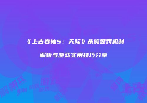 《上古卷轴5：天际》杀鸡惩罚机制解析与游戏实用技巧分享
