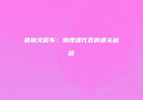 猪猪火箭车：物理课代表的通关秘籍