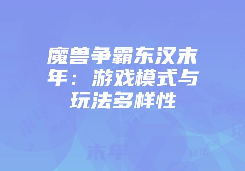 魔兽争霸东汉末年：游戏模式与玩法多样性