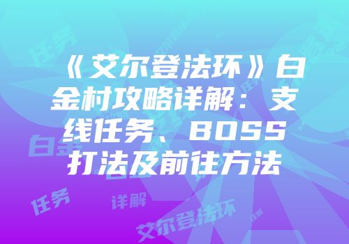 《艾尔登法环》白金村攻略详解：支线任务、BOSS打法及前往方法