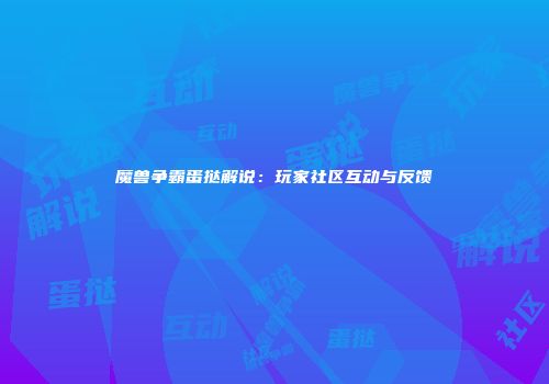 魔兽争霸蛋挞解说：玩家社区互动与反馈
