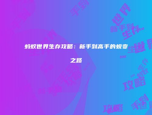 蚂蚁世界生存攻略：新手到高手的蜕变之路