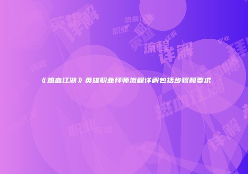 《热血江湖》英雄职业拜师流程详解包括步骤和要求