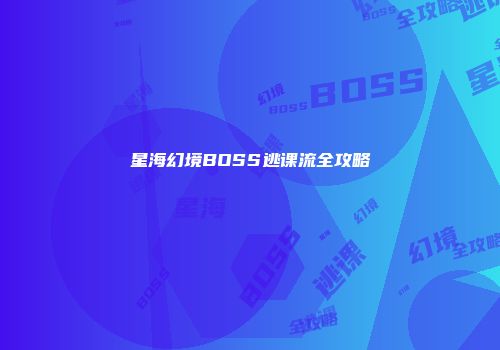 星海幻境BOSS逃课流全攻略