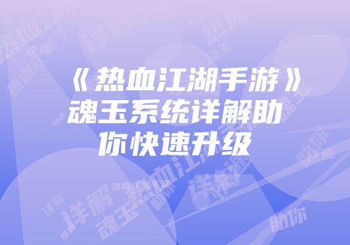 《热血江湖手游》魂玉系统详解助你快速升级