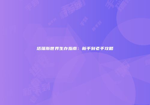 塔瑞斯世界生存指南：新手到老手攻略