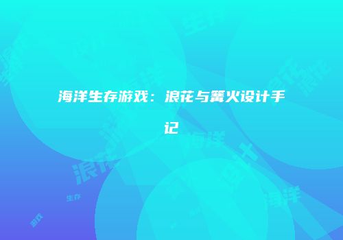 海洋生存游戏：浪花与篝火设计手记