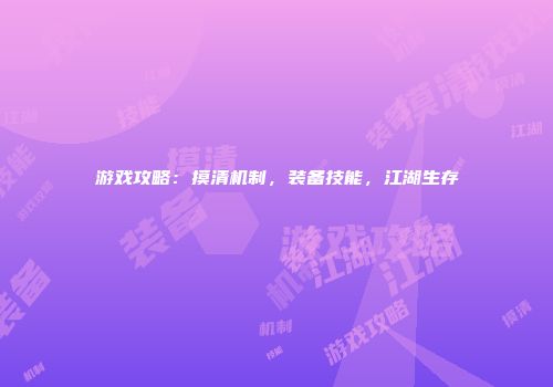 游戏攻略：摸清机制，装备技能，江湖生存