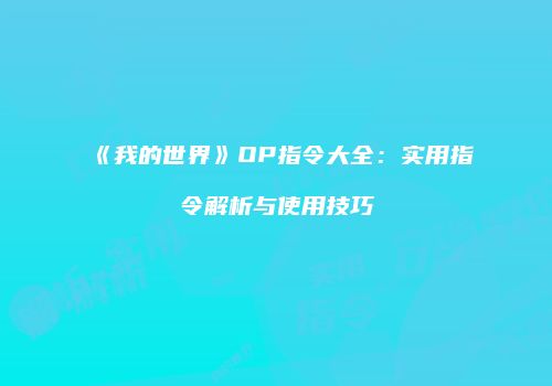 《我的世界》OP指令大全：实用指令解析与使用技巧