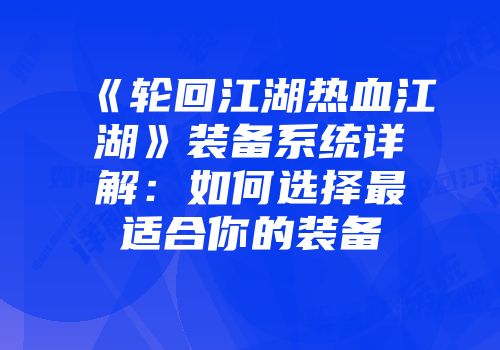 《轮回江湖热血江湖》装备系统详解：如何选择最适合你的装备