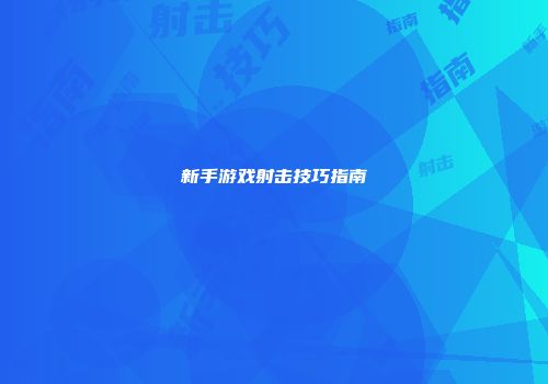 新手游戏射击技巧指南