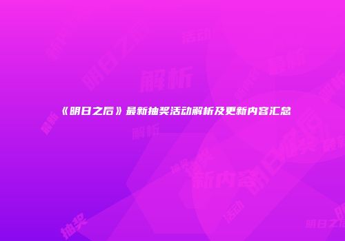 《明日之后》最新抽奖活动解析及更新内容汇总