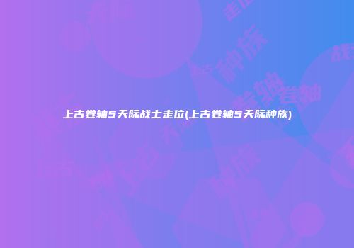上古卷轴5天际战士走位(上古卷轴5天际种族)