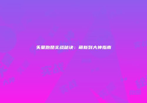 矢量跑酷实战秘诀：萌新到大神指南