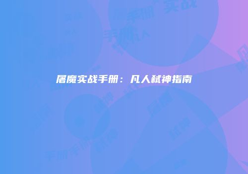 屠魔实战手册：凡人弑神指南