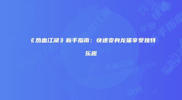 《热血江湖》新手指南：快速变身龙猫享受独特乐趣