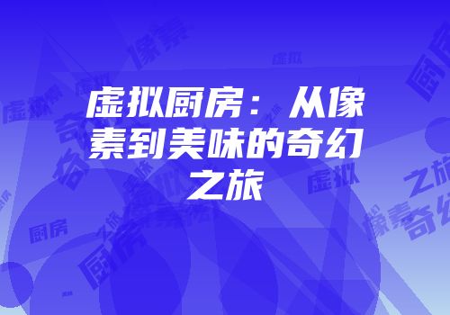 虚拟厨房：从像素到美味的奇幻之旅