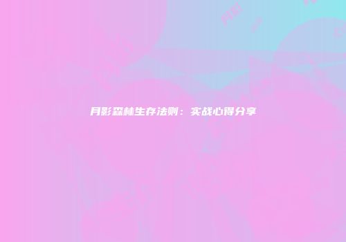 月影森林生存法则：实战心得分享