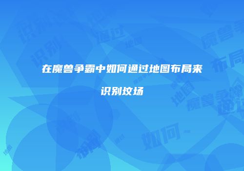 在魔兽争霸中如何通过地图布局来识别坟场