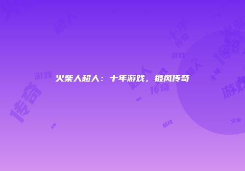 火柴人超人：十年游戏，披风传奇