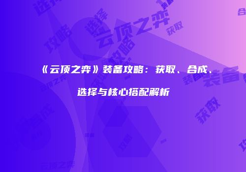 《云顶之弈》装备攻略：获取、合成、选择与核心搭配解析