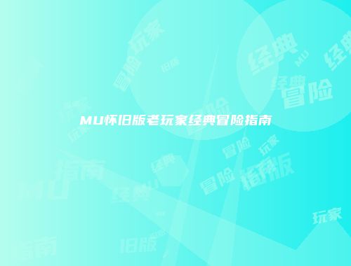 MU怀旧版老玩家经典冒险指南