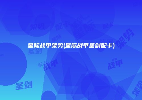 星际战甲架势(星际战甲圣剑配卡)