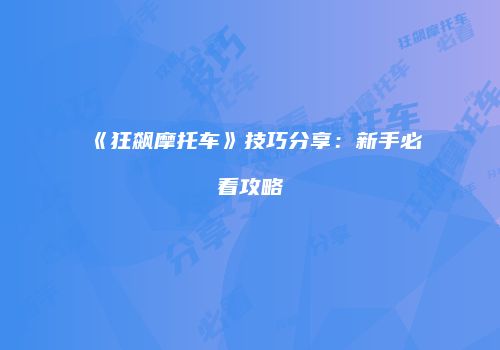 《狂飙摩托车》技巧分享：新手必看攻略