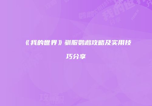 《我的世界》驯服鹦鹉攻略及实用技巧分享