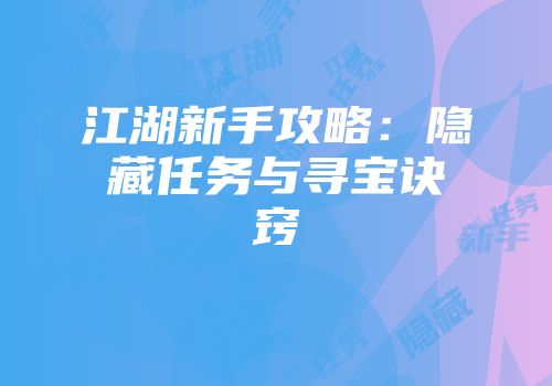 江湖新手攻略：隐藏任务与寻宝诀窍