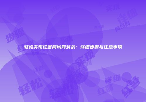轻松实现红警局域网对战：详细步骤与注意事项
