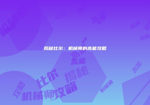 揭秘比尔：机械师的高能攻略