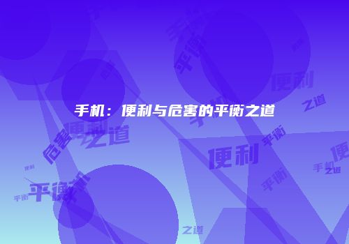 手机：便利与危害的平衡之道