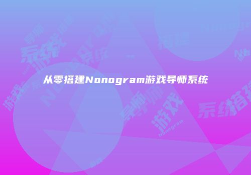 从零搭建Nonogram游戏导师系统
