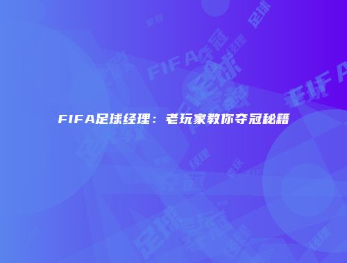 FIFA足球经理：老玩家教你夺冠秘籍