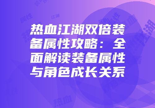 热血江湖双倍装备属性攻略：全面解读装备属性与角色成长关系