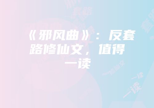 《邪风曲》：反套路修仙文，值得一读