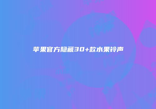 苹果官方隐藏30+款水果铃声