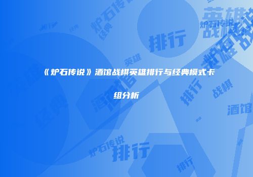 《炉石传说》酒馆战棋英雄排行与经典模式卡组分析