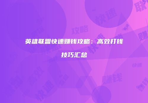 英雄联盟快速赚钱攻略：高效打钱技巧汇总