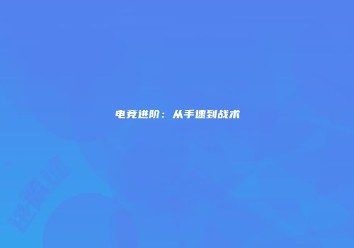 电竞进阶：从手速到战术