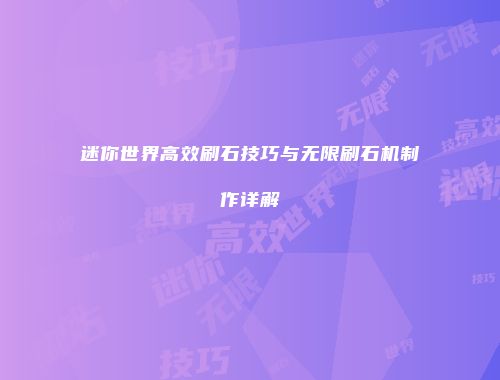 迷你世界高效刷石技巧与无限刷石机制作详解