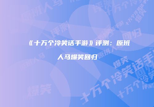 《十万个冷笑话手游》评测：原班人马爆笑回归