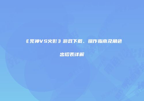 《死神VS火影》游戏下载、操作指南及角色出招表详解