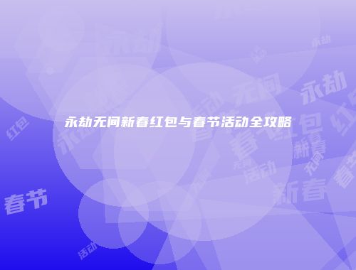永劫无间新春红包与春节活动全攻略