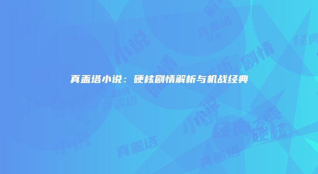 真盖塔小说：硬核剧情解析与机战经典