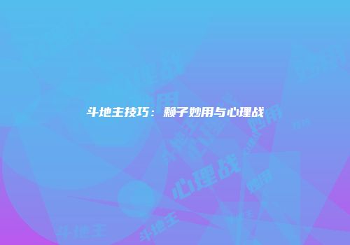 斗地主技巧：赖子妙用与心理战
